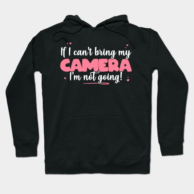 If I Can't Bring My Camera I'm Not Going - Cute Camera Lover product Hoodie by theodoros20